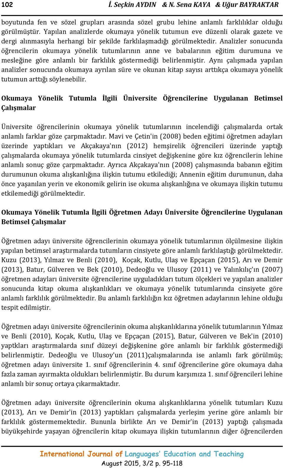 Analizler sonucunda öğrencilerin okumaya yönelik tutumlarının anne ve babalarının eğitim durumuna ve mesleğine göre anlamlı bir farklılık göstermediği belirlenmiştir.