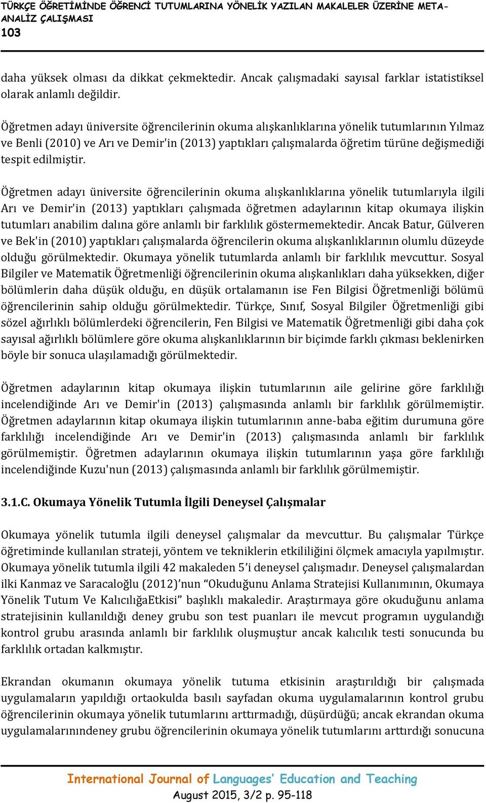 Öğretmen adayı üniversite öğrencilerinin okuma alışkanlıklarına yönelik tutumlarının Yılmaz ve Benli (2010) ve Arı ve Demir'in (2013) yaptıkları çalışmalarda öğretim türüne değişmediği tespit