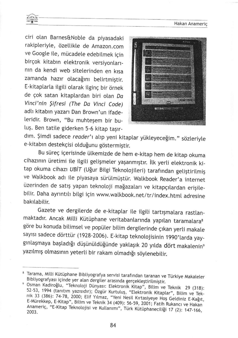 E-kitaptarla itgiti olarak itginq bir tirnek de gok satan kitaptardan biri olan Da Vinci'nin gifresi (The Da Vinci Code) adtr kitabrn yazan Dan Brown'un ifadeleridir. Brown, "Bu muhtegem bir butu'.