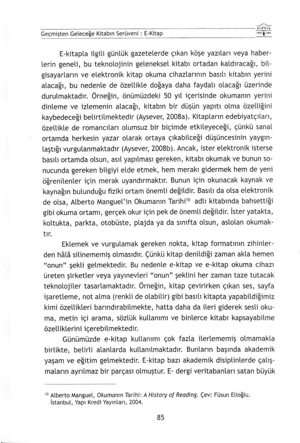 bu nedente de tizetlikte dolaya daha faydatt otacalr 0zerinde durulmaktadrr. Ornelin, ijniimiizdeki 50 yrt ieerisinde okumantn yerini dinteme ve iztemenin alacalr, kitabtn bir dijgi.