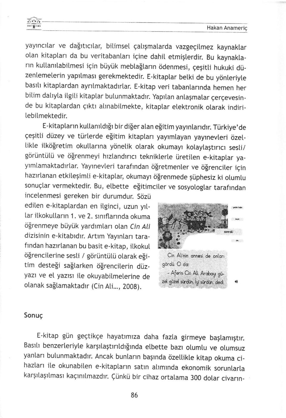 E-kitap veri tabantannda hemen her bilim datryta itgiti kitaptar butunmaktadrr. yaprtan anlagmatar gergevesin. de bu kitaptardan gtktl atrnabitmekte, kitaplar etektronik otarak indiri- Iebitmektedir.