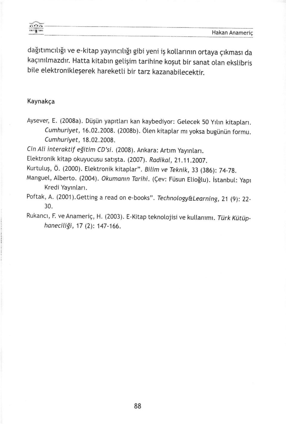 Dijgiin yaprttan kan kaybediyor: Getecek 50 yltln kitadtan. Cumhuriyet, 16.02.2008. (2008b). oten kitaptar mr yoksa bugijni.in formu. Cumhuriyet, 1 8.02.2008. Cin Ali interaktif eeitim CD'si. (2008).