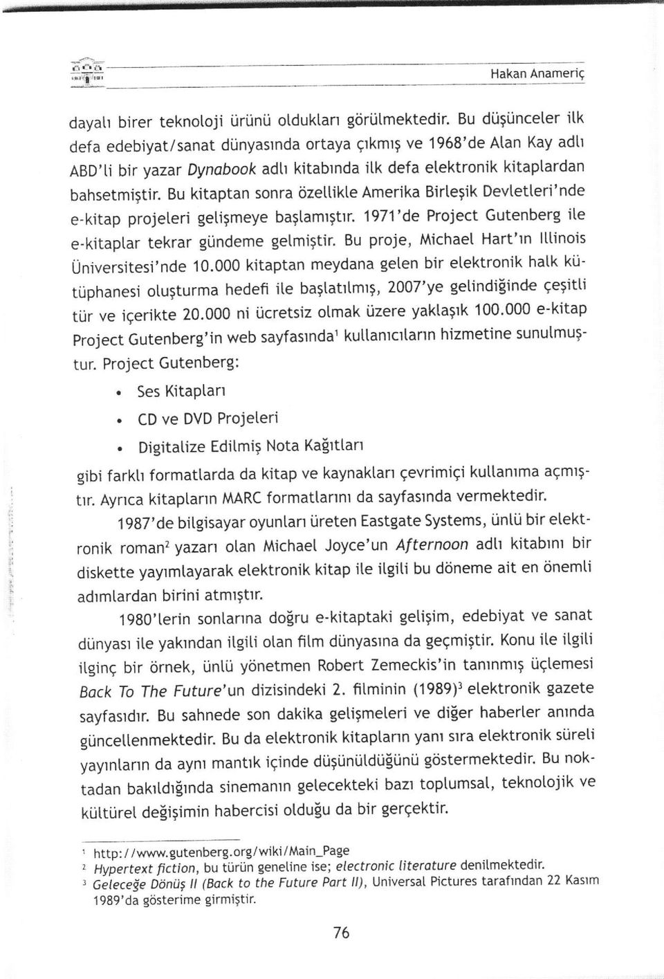 Bu kitaptan sonra 6zeItikte Amerika Birtegik Devtetteri'nde e'kitap projeteri getigmeye ba5tamrgtrr. 1971'de Project Gutenberg ite e-kitaplar tekrar gi.