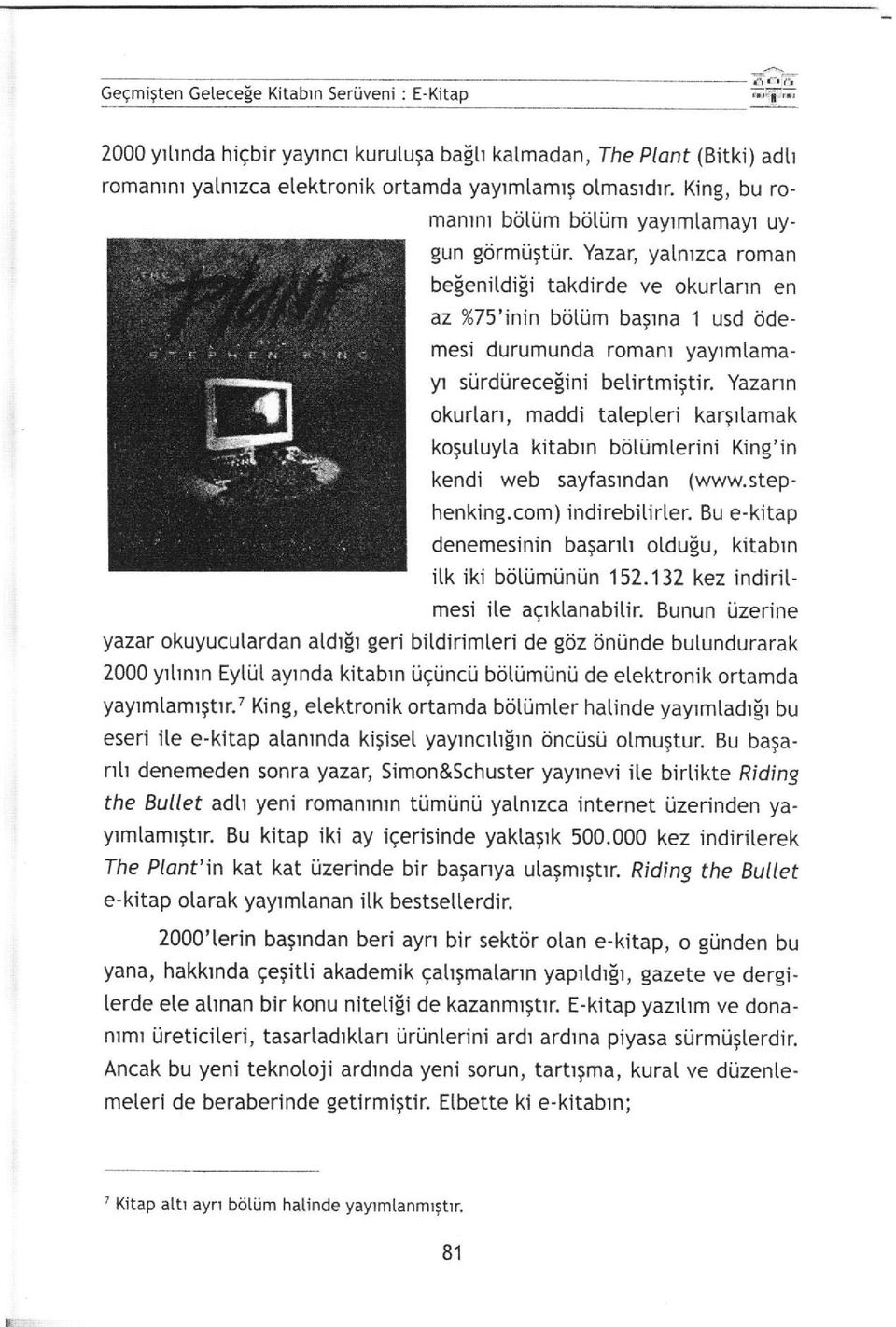 ird[irece!'ini be[irtmigtir. Yazarrn okurlarr, maddi talepleri kargrtamak kogutuyta kitabrn biiti.imterini King'in kendi web sayfasrndan (www.stephenking.com) indirebi[irler.