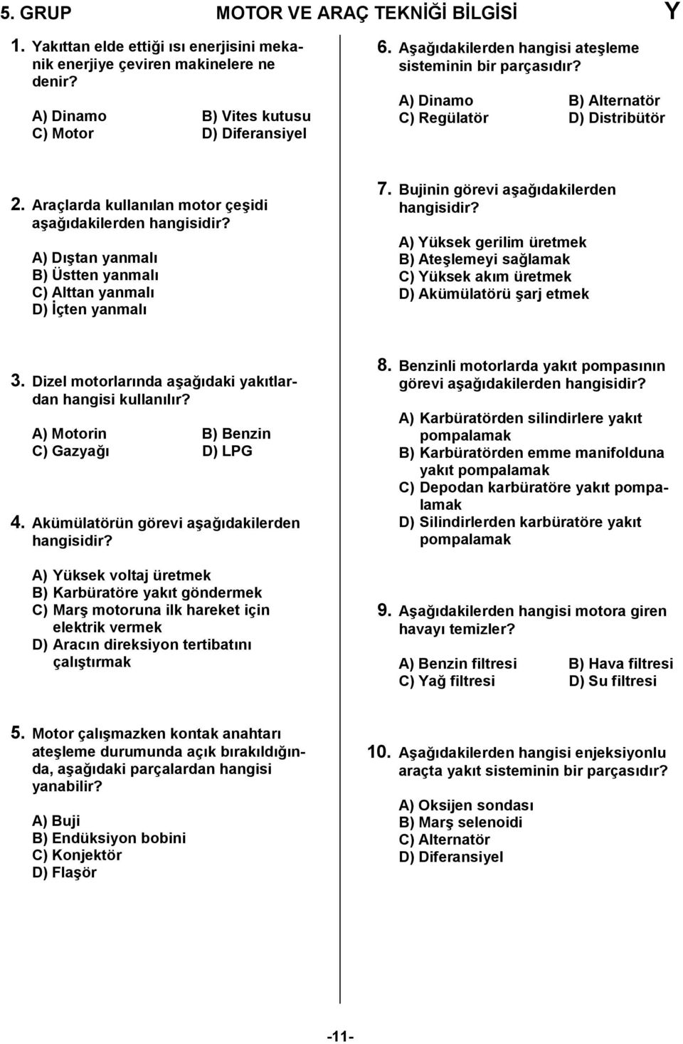 Araçlarda kullanlan motor çe4idi a4a,dakilerden A) D4tan yanmal B) Üstten yanmal C) Alttan yanmal D) çten yanmal 7.