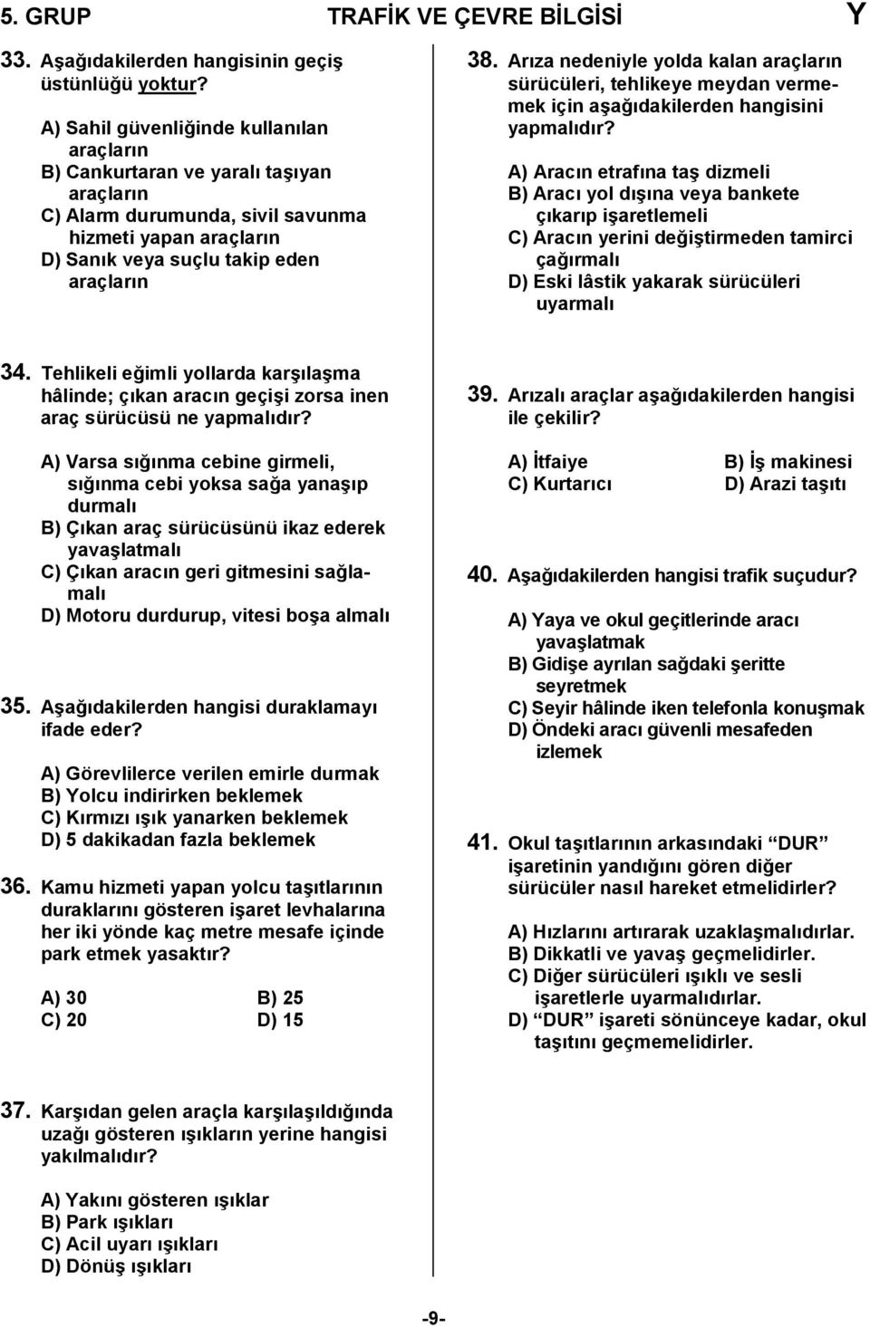 Arza nedeniyle yolda kalan araçlarn sürücüleri, tehlikeye meydan vermemek için a4a,dakilerden hangisini yapmaldr?