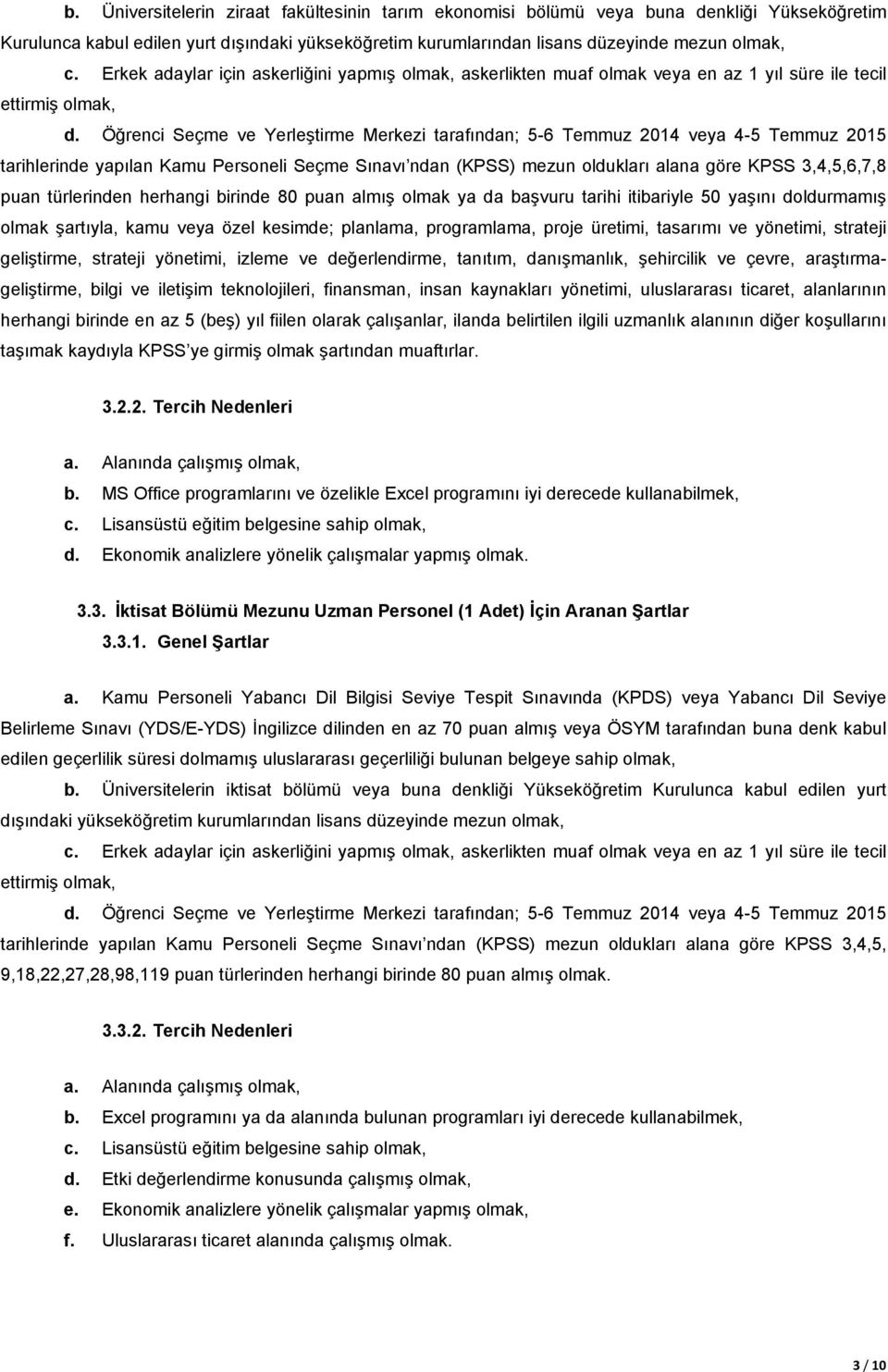 yaşını doldurmamış olmak şartıyla, kamu veya özel kesimde; planlama, programlama, proje üretimi, tasarımı ve yönetimi, strateji geliştirme, strateji yönetimi, izleme ve değerlendirme, tanıtım,