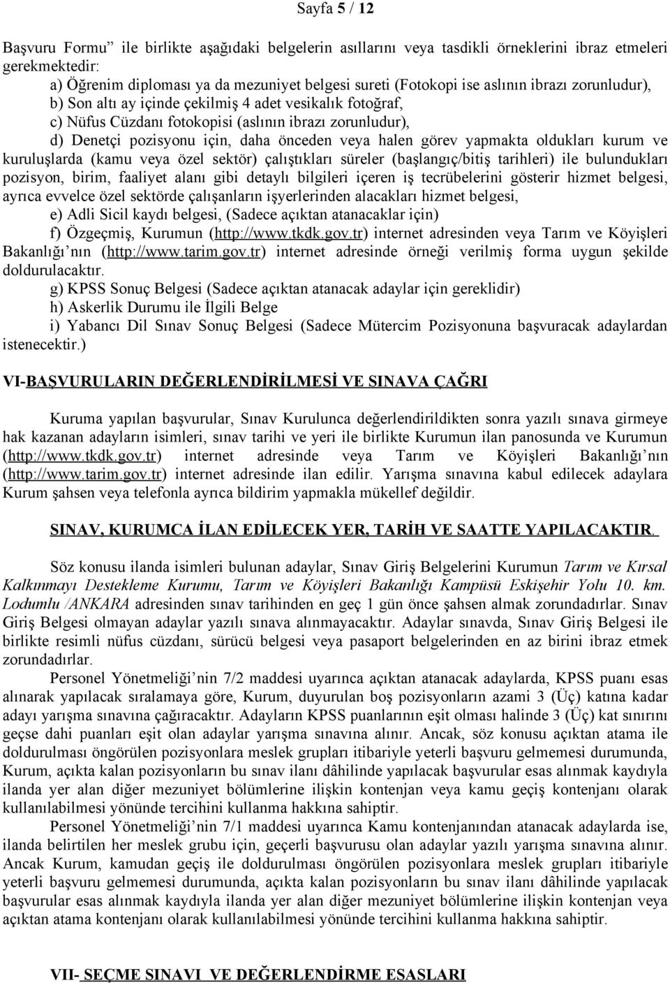 yapmakta oldukları kurum ve kuruluşlarda (kamu veya özel sektör) çalıştıkları süreler (başlangıç/bitiş tarihleri) ile bulundukları pozisyon, birim, faaliyet alanı gibi detaylı bilgileri içeren iş