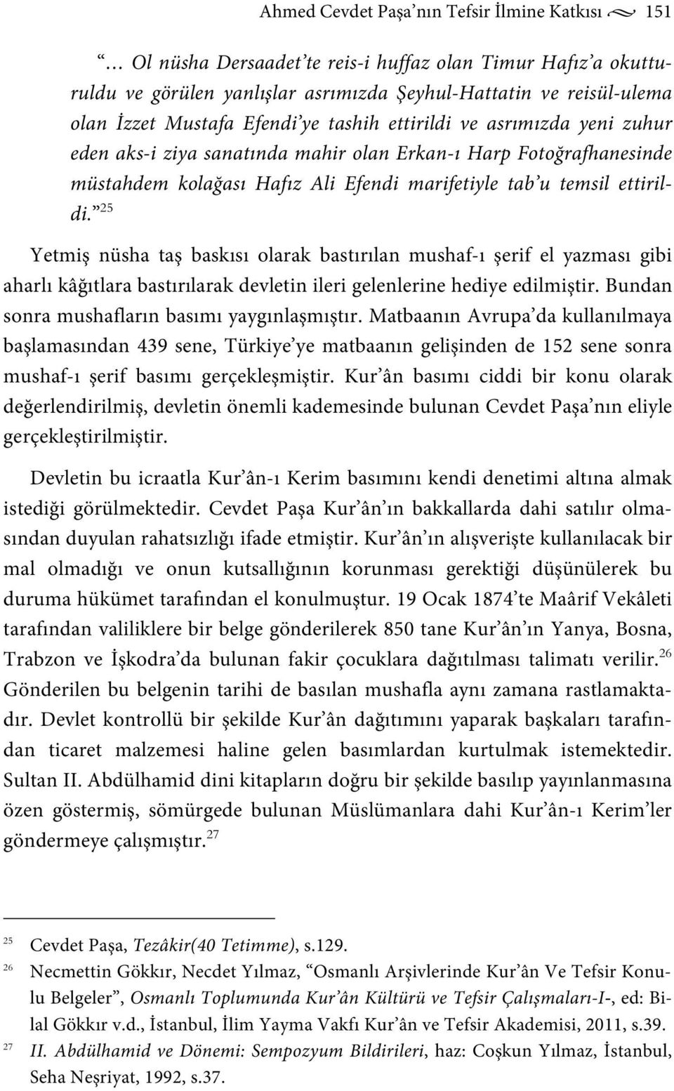 Yetmiş nüsha taş baskısı olarak bastırılan mushaf-ı şerif el yazması gibi aharlı kâğıtlara bastırılarak devletin ileri gelenlerine hediye edilmiştir. Bundan sonra mushafların basımı yaygınlaşmıştır.