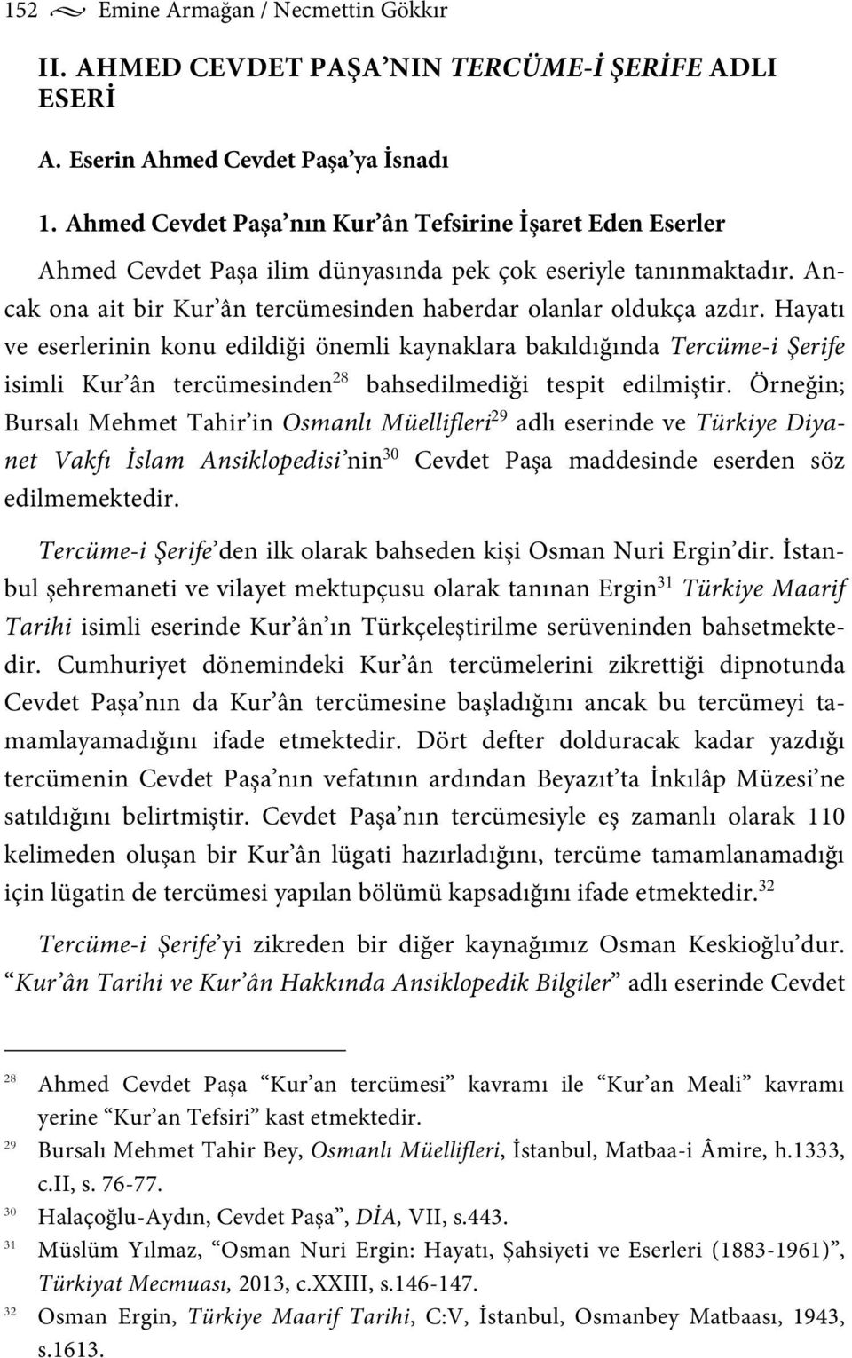 Hayatı ve eserlerinin konu edildiği önemli kaynaklara bakıldığında Tercüme-i Şerife isimli Kur ân tercümesinden bahsedilmediği tespit edilmiştir.