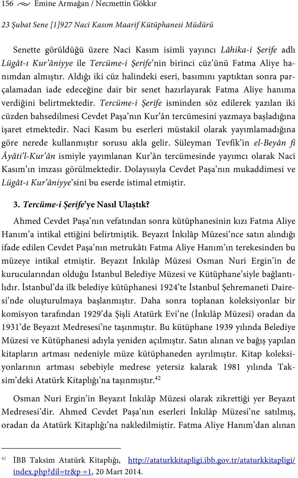 Aldığı iki cüz halindeki eseri, basımını yaptıktan sonra parçalamadan iade edeceğine dair bir senet hazırlayarak Fatma Aliye hanıma verdiğini belirtmektedir.