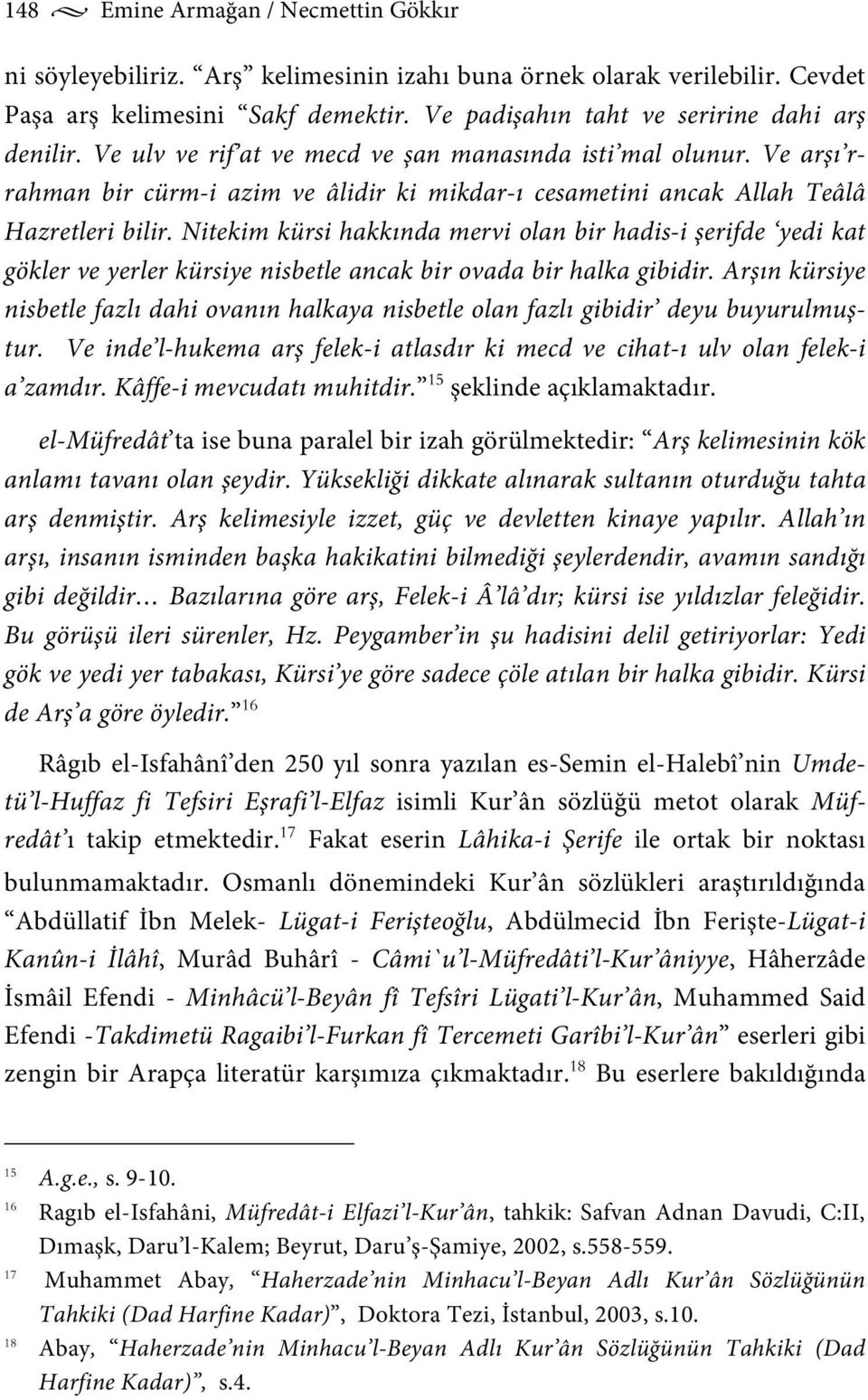 Nitekim kürsi hakkında mervi olan bir hadis-i şerifde yedi kat gökler ve yerler kürsiye nisbetle ancak bir ovada bir halka gibidir.