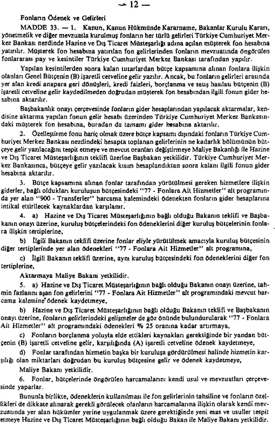 Kanun, Kanun Hükmünde Kararname, Bakanlar Kurulu Karan, yönetmelik ve diğer mevzuatla kurulmuş fonlann her türlü gelirleri Türkiye Cumhuriyet Merkez Bankası nezdinde Hazine ve Dış Ticaret