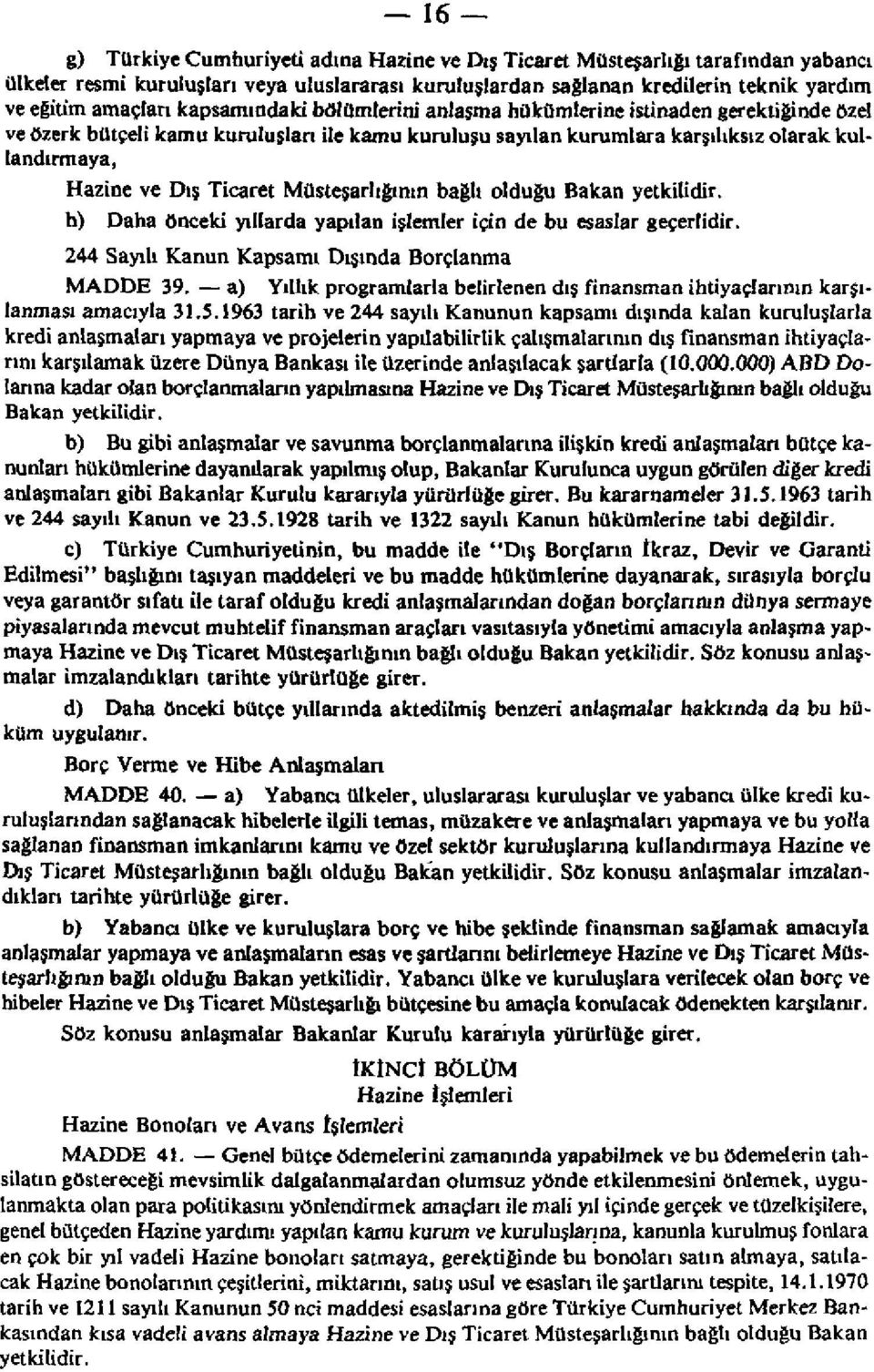 Müsteşarlığının bağlı olduğu Bakan yetkilidir. h) Daha önceki yıllarda yapılan işlemler için de bu esaslar geçerlidir. 244 Sayılı Kanun Kapsamı Dışında Borçlanma MADDE 39.