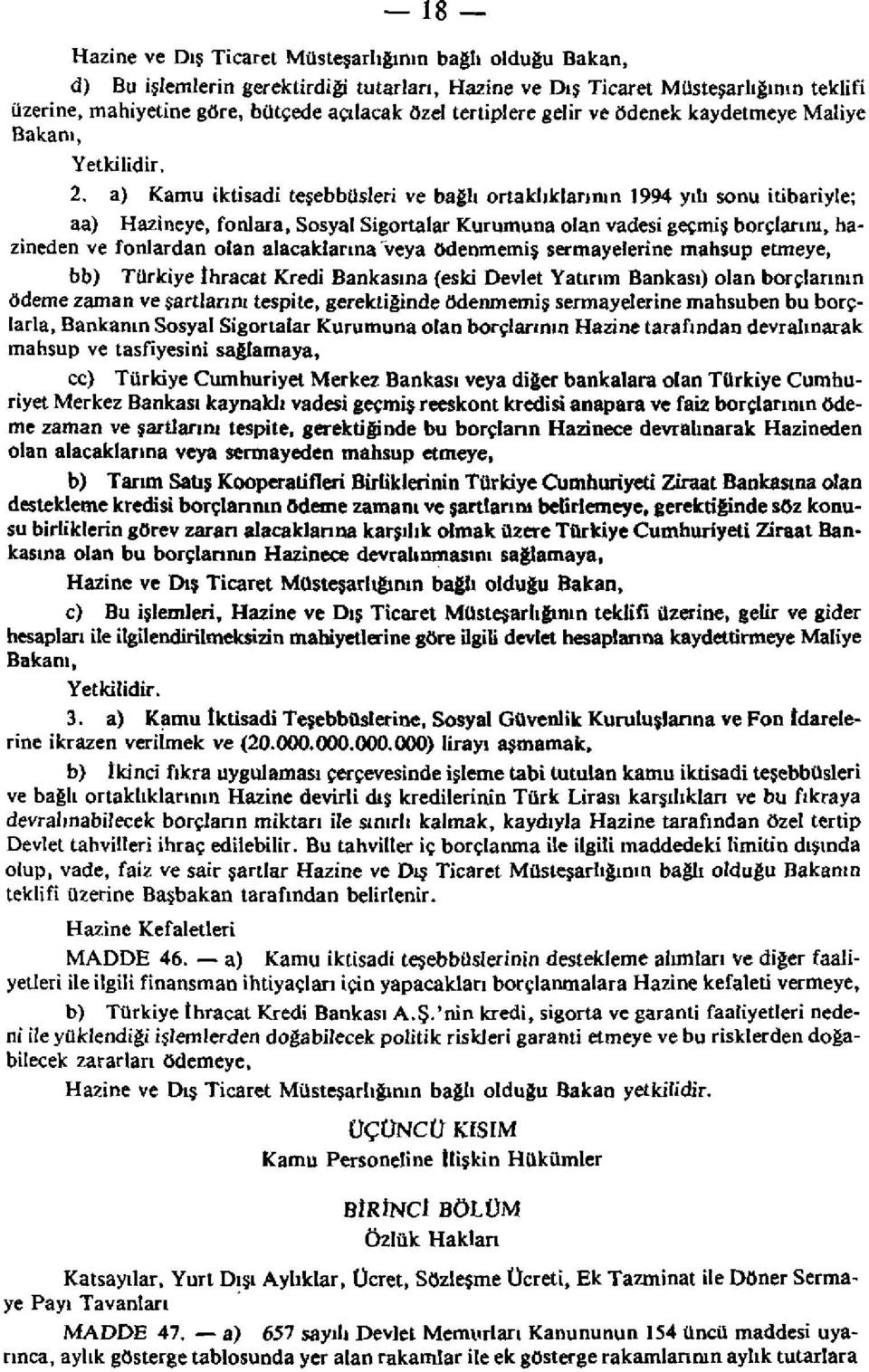 a) Kamu iktisadi teşebbüsleri ve bağlı ortaklıklarının 1994 yılı sonu itibariyle; aa) Hazineye, fonlara, Sosyal Sigortalar Kurumuna olan vadesi geçmiş borçlarını, hazineden ve fonlardan olan