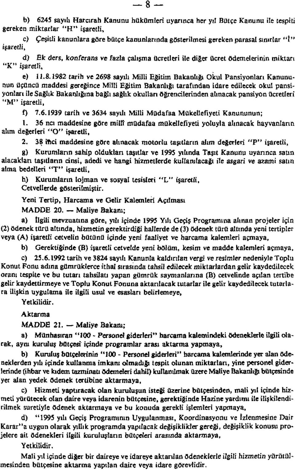 1982 tarih ve 2698 sayılı Milli Eğitim Bakanlığı Okul Pansiyonları Kanununun üçüncü maddesi gereğince Milli Eğitim Bakanlığı tarafından idare edilecek okul pansiyonları ile Sağlık Bakanlığına bağlı