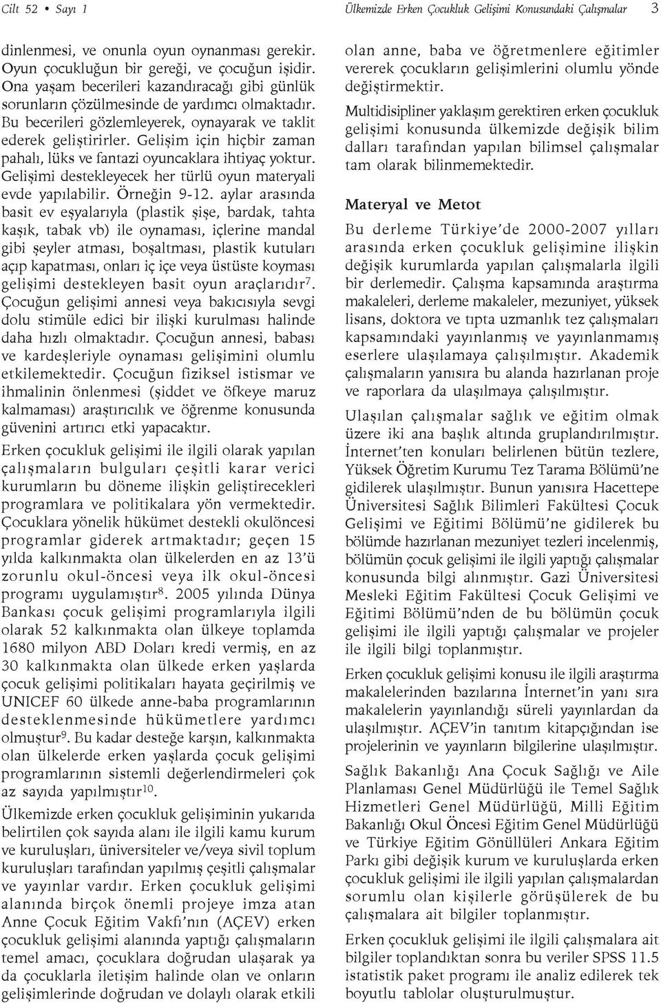 Gelişim için hiçbir zaman pahalı, lüks ve fantazi oyuncaklara ihtiyaç yoktur. Gelişimi destekleyecek her türlü oyun materyali evde yapılabilir. Örneğin 9-12.