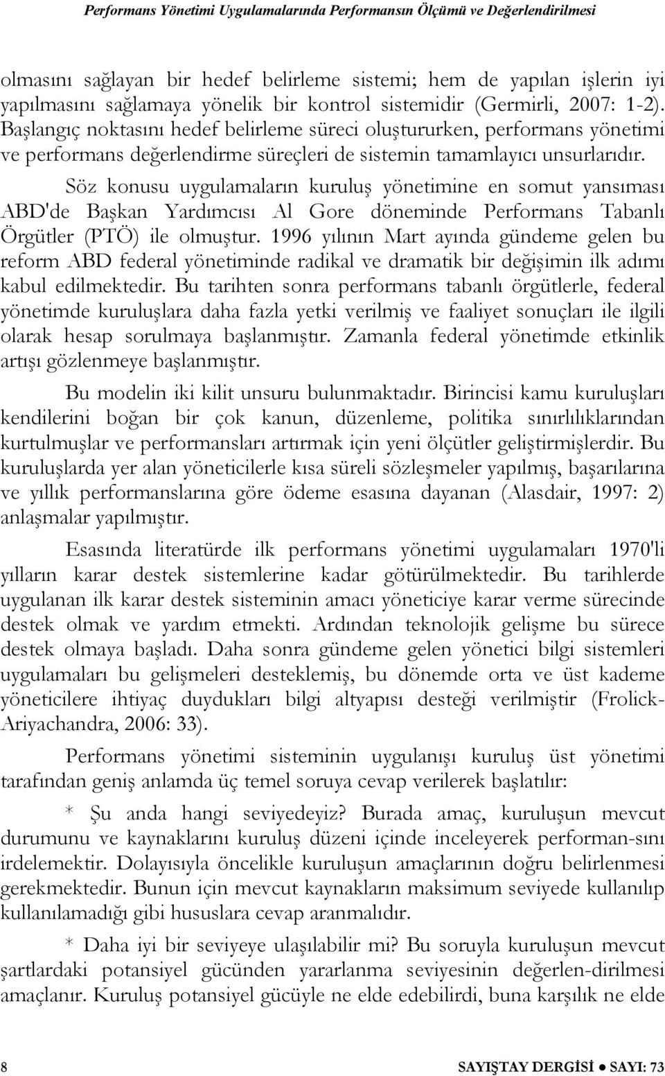 Söz konusu uygulamaların kuruluş yönetimine en somut yansıması ABD'de Başkan Yardımcısı Al Gore döneminde Performans Tabanlı Örgütler (PTÖ) ile olmuştur.