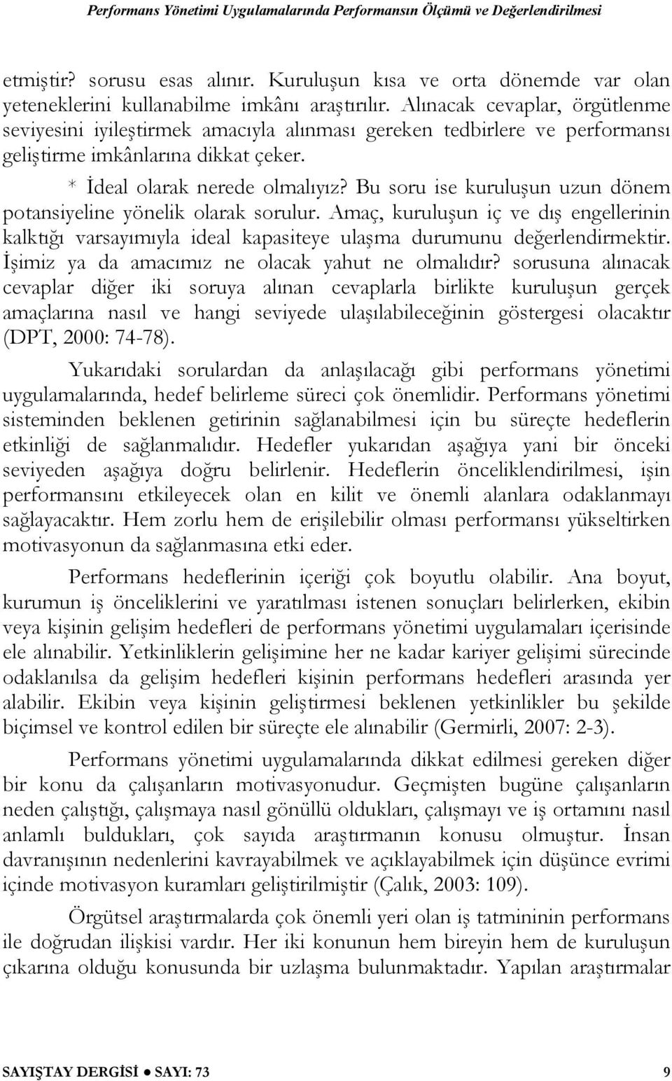 Bu soru ise kuruluşun uzun dönem potansiyeline yönelik olarak sorulur. Amaç, kuruluşun iç ve dış engellerinin kalktığı varsayımıyla ideal kapasiteye ulaşma durumunu değerlendirmektir.