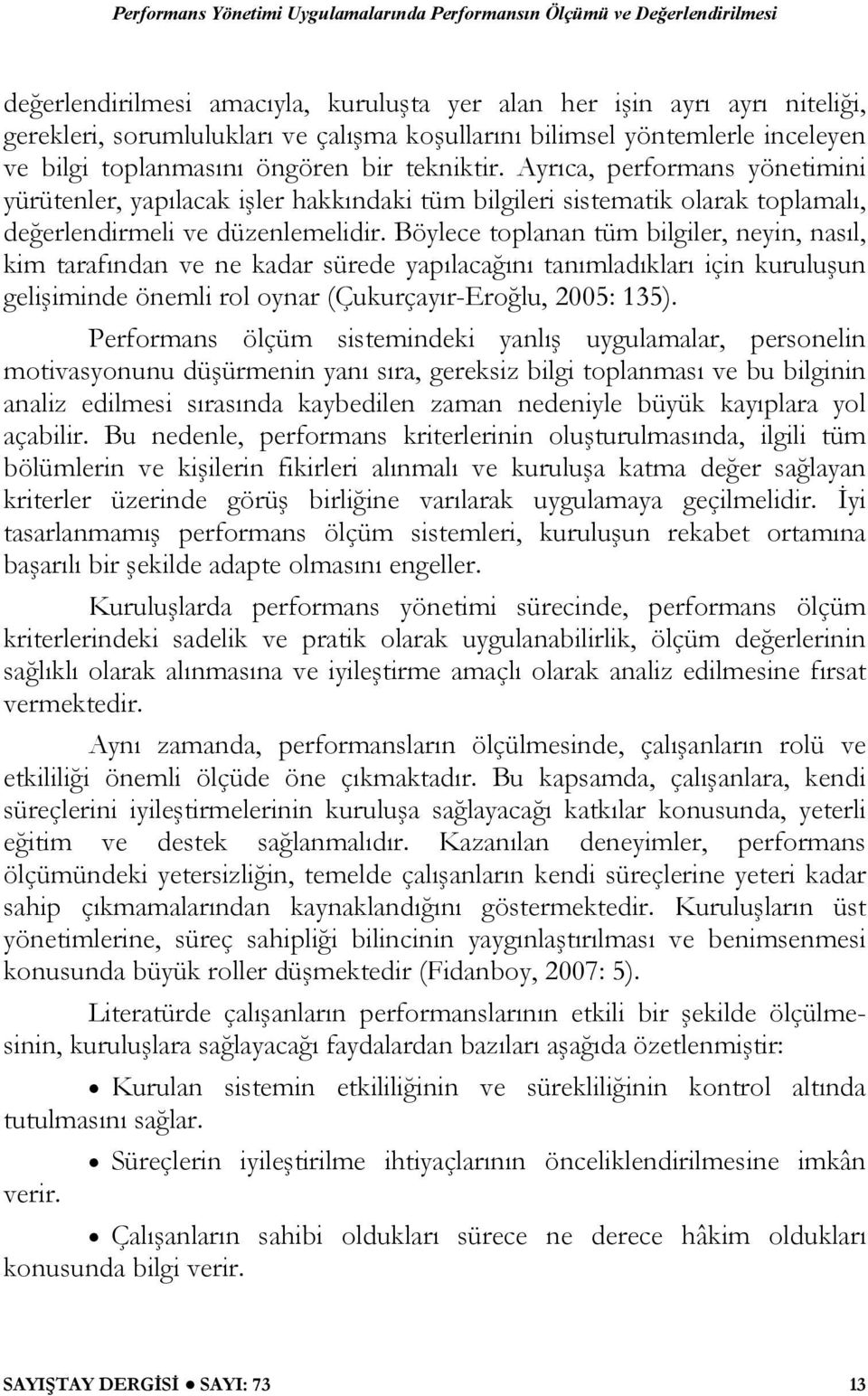 Ayrıca, performans yönetimini yürütenler, yapılacak işler hakkındaki tüm bilgileri sistematik olarak toplamalı, değerlendirmeli ve düzenlemelidir.