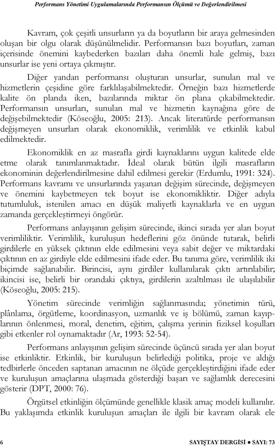 Diğer yandan performansı oluşturan unsurlar, sunulan mal ve hizmetlerin çeşidine göre farklılaşabilmektedir.