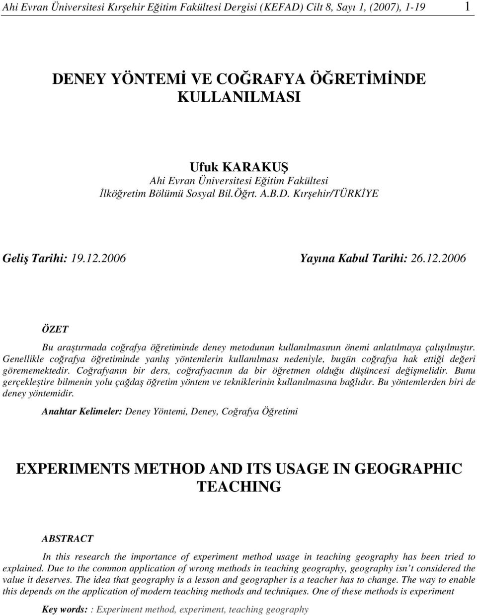 Genellikle corafya öretiminde yanlı yöntemlerin kullanılması nedeniyle, bugün corafya hak ettii deeri görememektedir. Corafyanın bir ders, corafyacının da bir öretmen olduu düüncesi deimelidir.