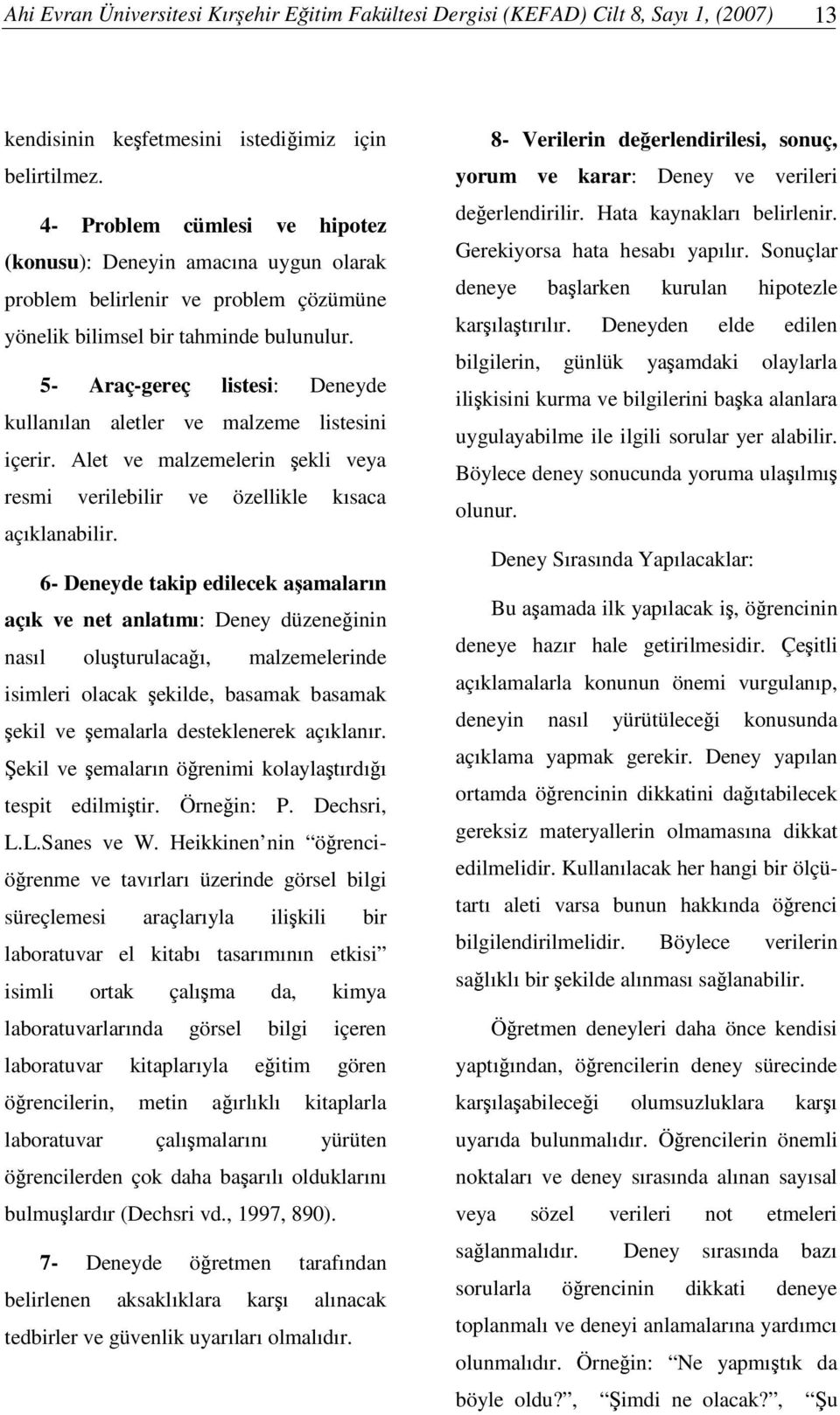 5- Araç-gereç listesi: Deneyde kullanılan aletler ve malzeme listesini içerir. Alet ve malzemelerin ekli veya resmi verilebilir ve özellikle kısaca açıklanabilir.