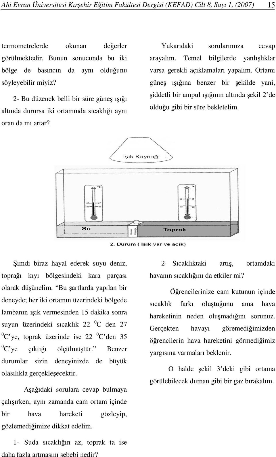 Yukarıdaki sorularımıza cevap arayalım. Temel bilgilerde yanlılıklar varsa gerekli açıklamaları yapalım.