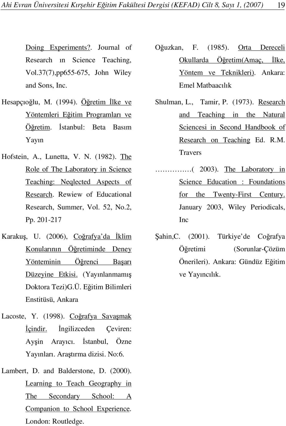 The Role of The Laboratory in Science Teaching: Neqlected Aspects of Research. Rewiew of Educational Research, Summer, Vol. 52, No.2, Pp. 201-217 Karaku, U.