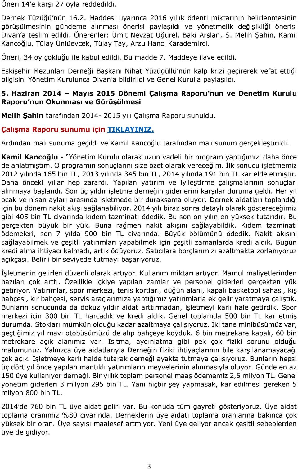 Eskişehir Mezunları Derneği Başkanı Nihat Yüzügüllü nün kalp krizi geçirerek vefat ettiği bilgisini Yönetim Kurulunca Divan a bildirildi ve Genel Kurulla paylaşıldı. 5.