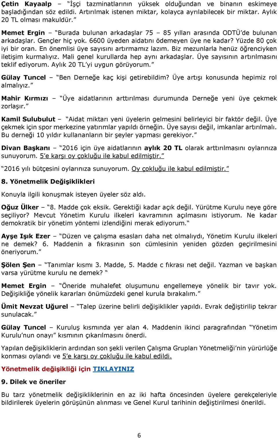 En önemlisi üye sayısını artırmamız lazım. Biz mezunlarla henüz öğrenciyken iletişim kurmalıyız. Mali genel kurullarda hep aynı arkadaşlar. Üye sayısının artırılmasını teklif ediyorum.