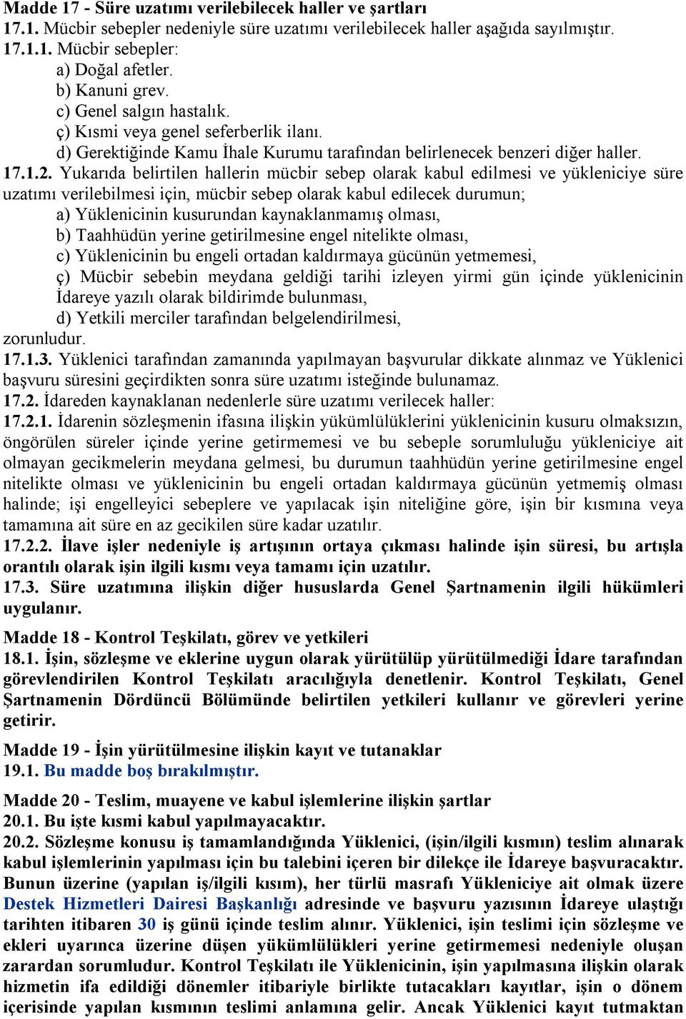 Yukarıda belirtilen hallerin mücbir sebep olarak kabul edilmesi ve yükleniciye süre uzatımı verilebilmesi için, mücbir sebep olarak kabul edilecek durumun; a) Yüklenicinin kusurundan kaynaklanmamış