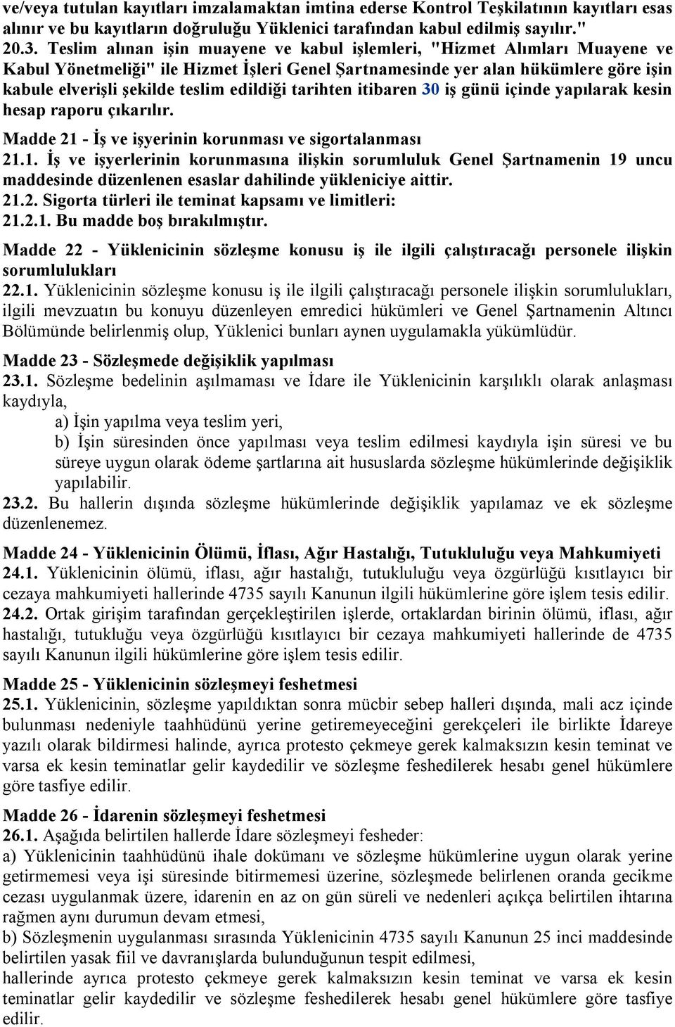 edildiği tarihten itibaren 30 iş günü içinde yapılarak kesin hesap raporu çıkarılır. Madde 21 