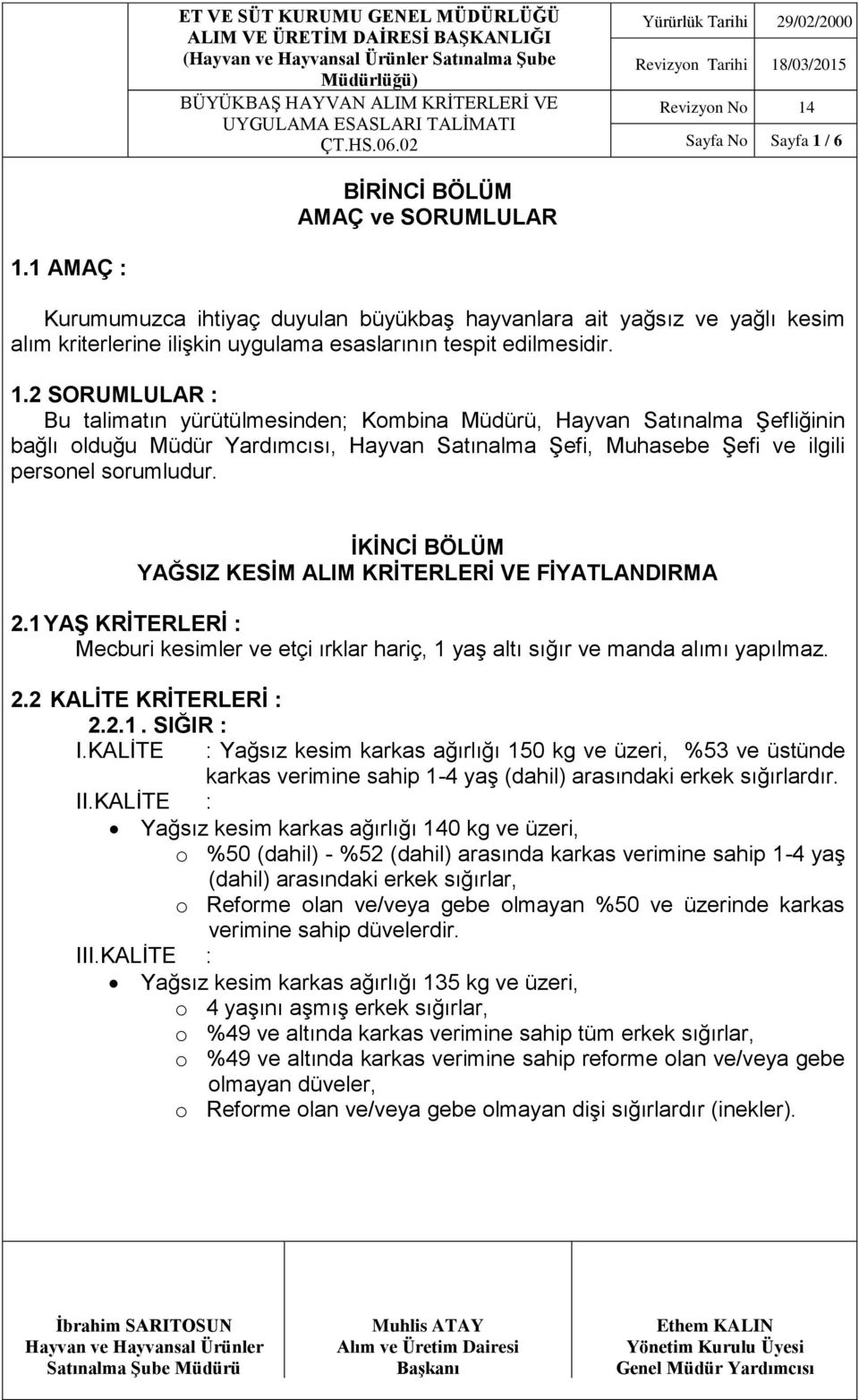 2 SORUMLULAR : Bu talimatın yürütülmesinden; Kombina Müdürü, Hayvan Satınalma Şefliğinin bağlı olduğu Müdür Yardımcısı, Hayvan Satınalma Şefi, Muhasebe Şefi ve ilgili personel sorumludur.