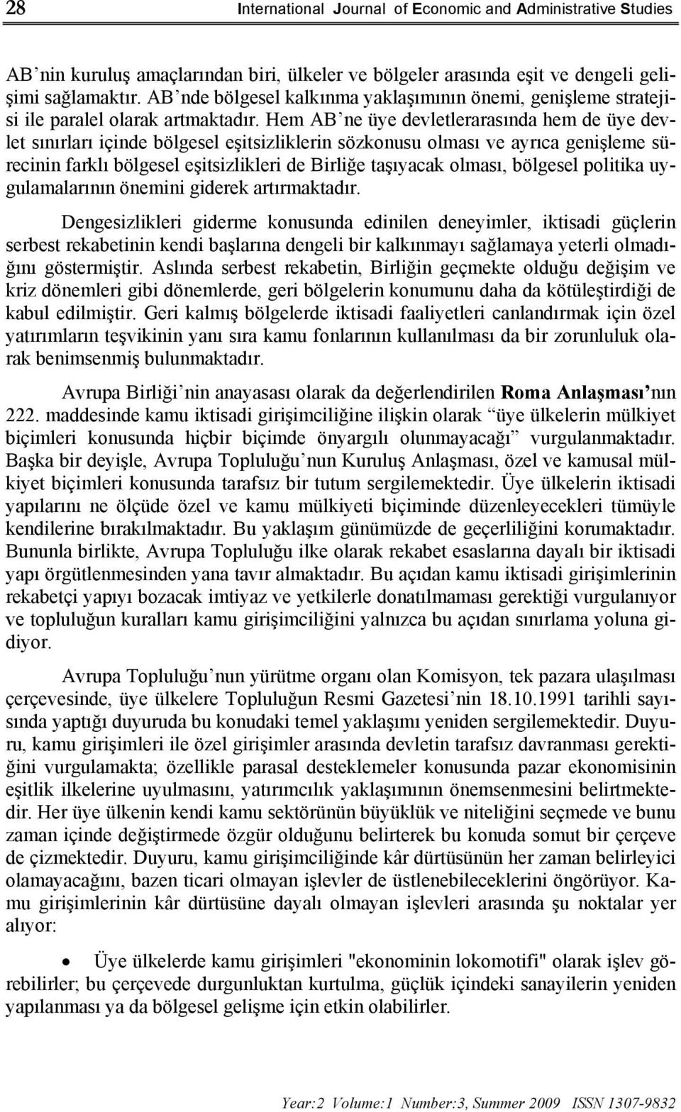 Hem AB ne üye devletlerarasında hem de üye devlet sınırları içinde bölgesel eşitsizliklerin sözkonusu olması ve ayrıca genişleme sürecinin farklı bölgesel eşitsizlikleri de Birliğe taşıyacak olması,