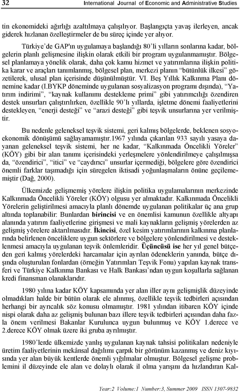 Türkiye de GAP'ın uygulamaya başlandığı 80 li yılların sonlarına kadar, bölgelerin planlı gelişmesine ilişkin olarak etkili bir program uygulanmamıştır.