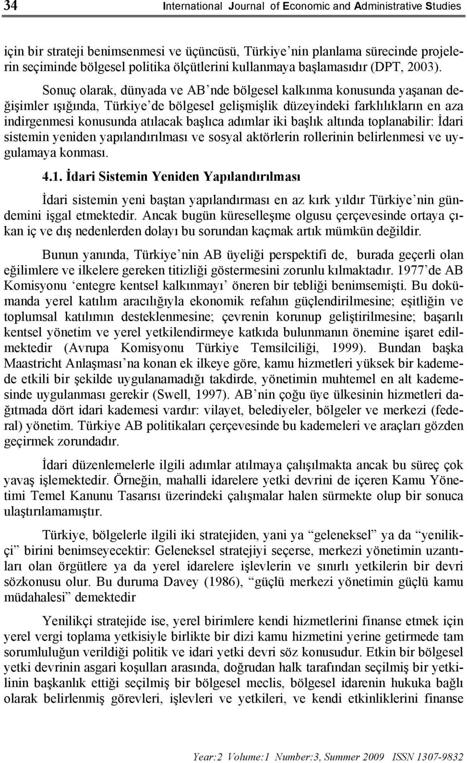 Sonuç olarak, dünyada ve AB nde bölgesel kalkınma konusunda yaşanan değişimler ışığında, Türkiye de bölgesel gelişmişlik düzeyindeki farklılıkların en aza indirgenmesi konusunda atılacak başlıca