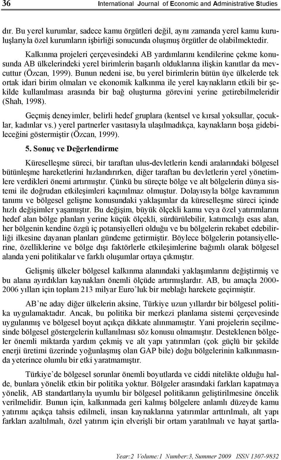 Kalkınma projeleri çerçevesindeki AB yardımlarını kendilerine çekme konusunda AB ülkelerindeki yerel birimlerin başarılı olduklarına ilişkin kanıtlar da mevcuttur (Özcan, 1999).