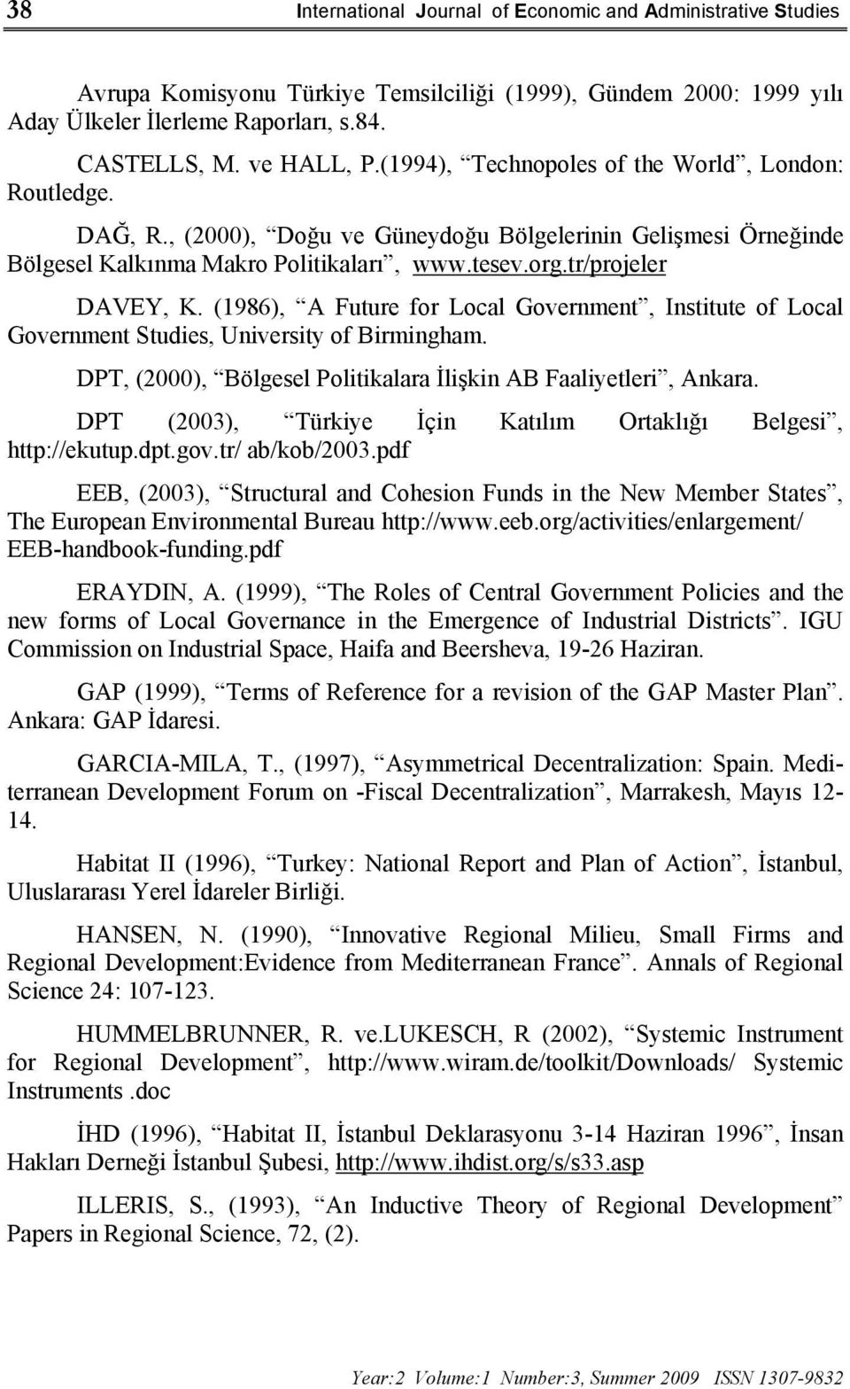 (1986), A Future for Local Government, Institute of Local Government Studies, University of Birmingham. DPT, (2000), Bölgesel Politikalara İlişkin AB Faaliyetleri, Ankara.