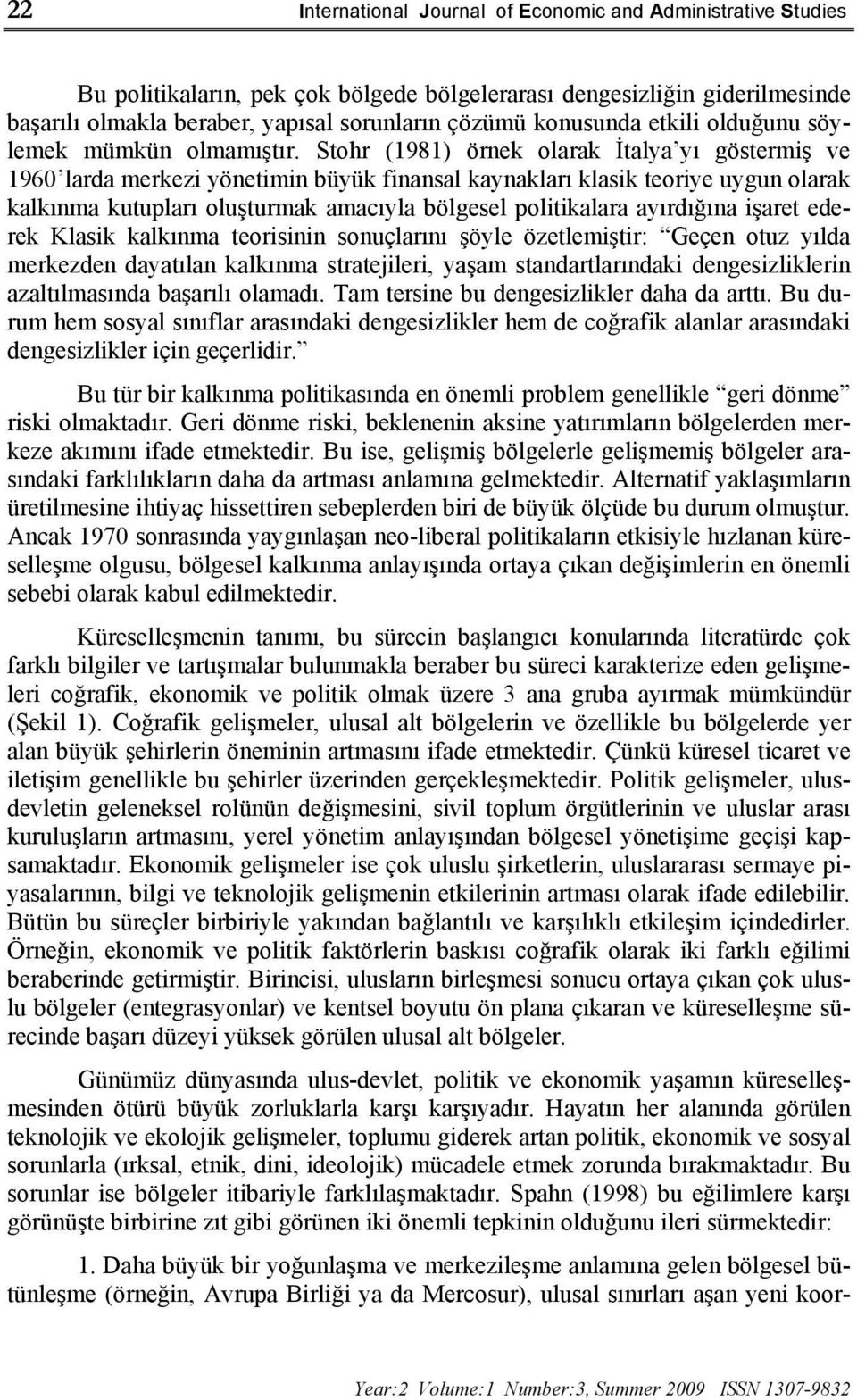 Stohr (1981) örnek olarak İtalya yı göstermiş ve 1960 larda merkezi yönetimin büyük finansal kaynakları klasik teoriye uygun olarak kalkınma kutupları oluşturmak amacıyla bölgesel politikalara