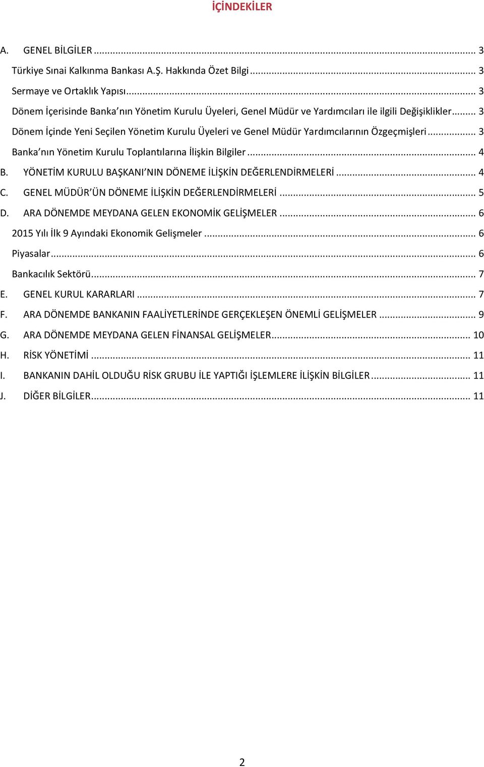 .. 3 Dönem İçinde Yeni Seçilen Yönetim Kurulu Üyeleri ve Genel Müdür Yardımcılarının Özgeçmişleri... 3 Banka nın Yönetim Kurulu Toplantılarına İlişkin Bilgiler... 4 B.