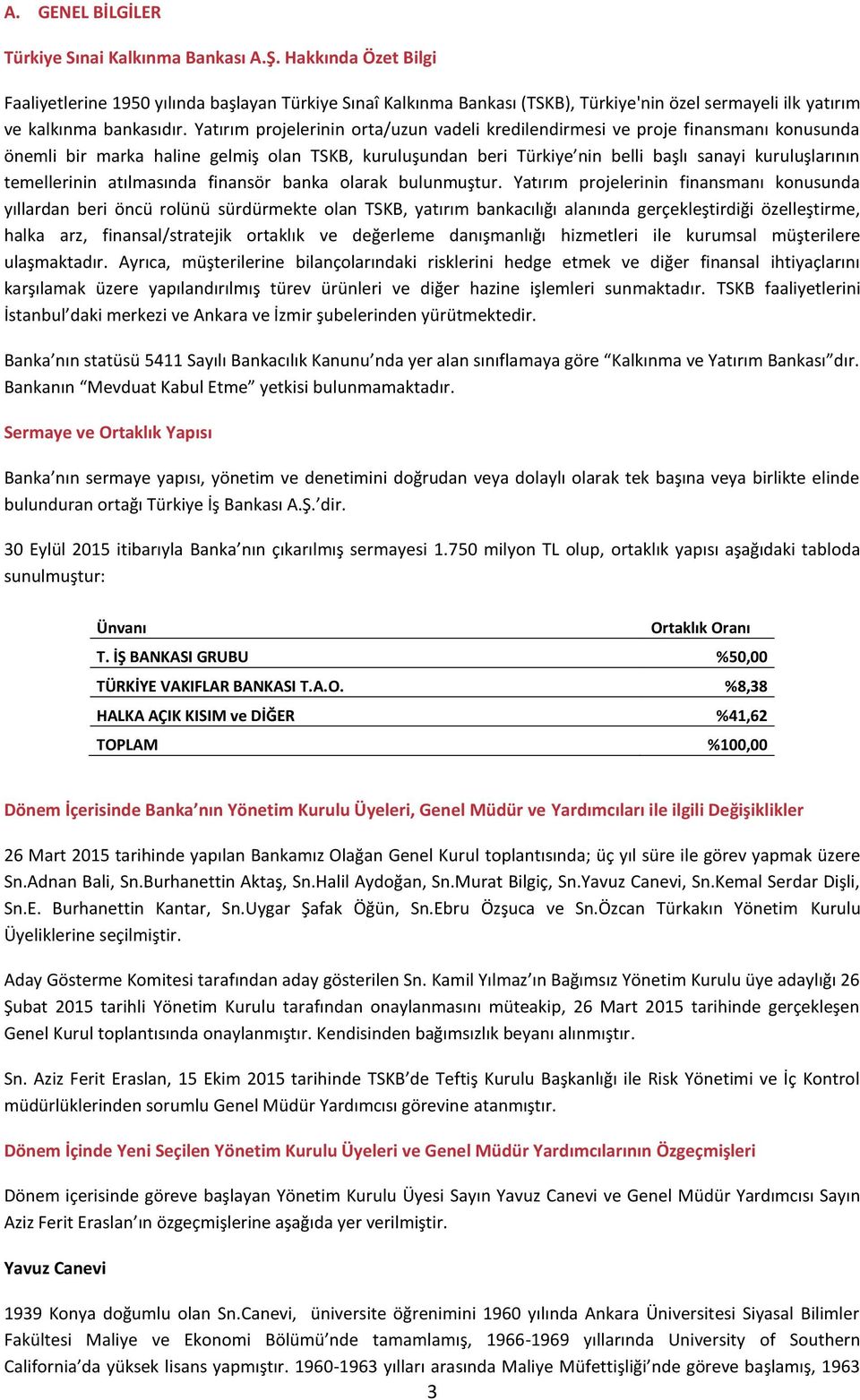 Yatırım projelerinin orta/uzun vadeli kredilendirmesi ve proje finansmanı konusunda önemli bir marka haline gelmiş olan TSKB, kuruluşundan beri Türkiye nin belli başlı sanayi kuruluşlarının