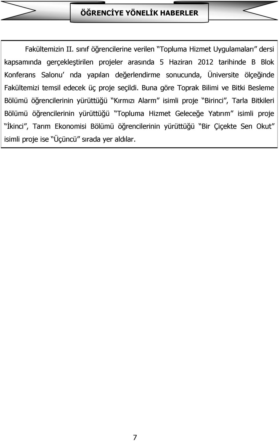 nda yapılan değerlendirme sonucunda, Üniversite ölçeğinde Fakültemizi temsil edecek üç proje seçildi.