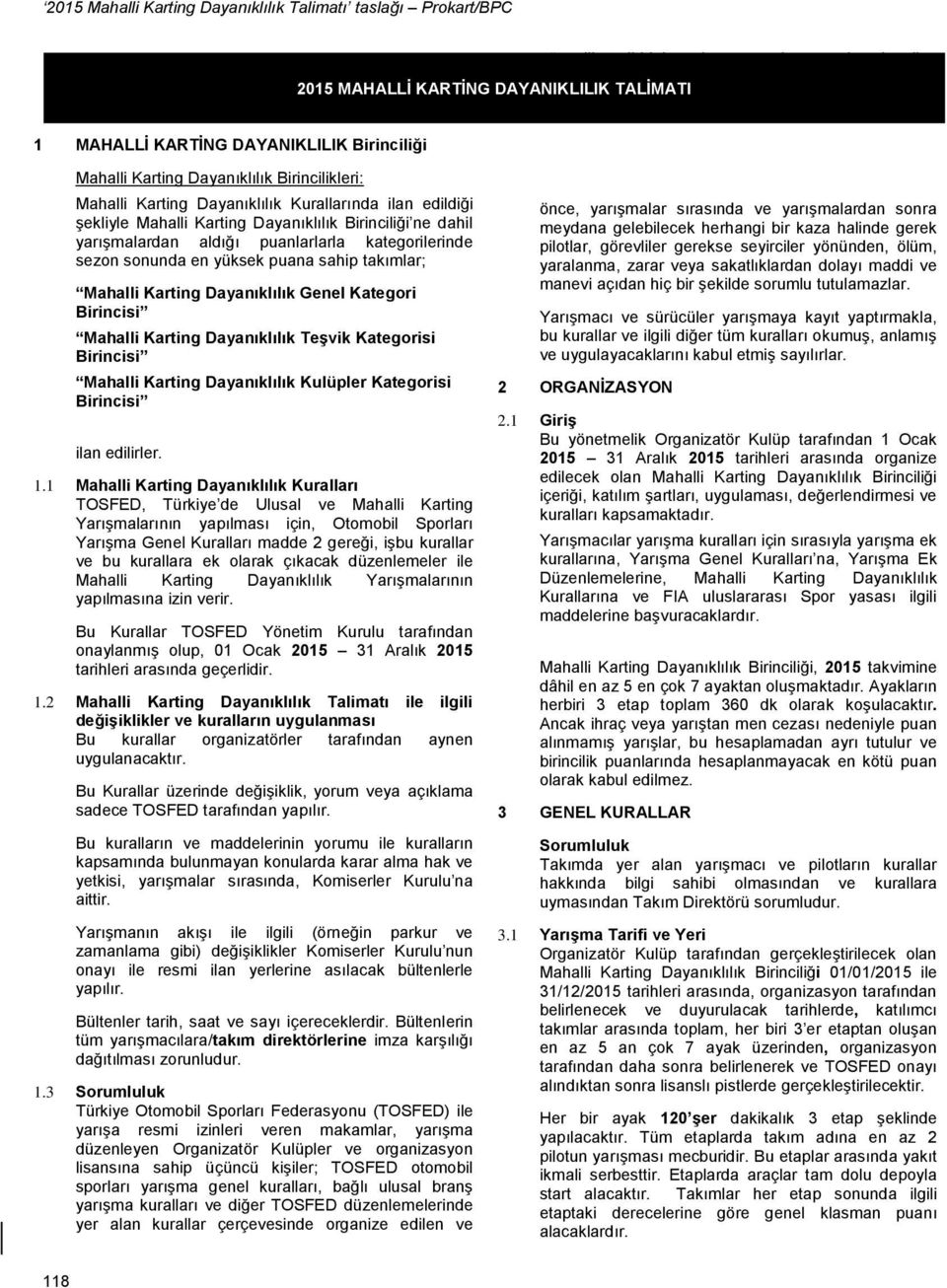 puanlarlarla kategorilerinde sezon sonunda en yüksek puana sahip takımlar; Mahalli Karting Dayanıklılık Genel Kategori Birincisi Mahalli Karting Dayanıklılık Teşvik Kategorisi Birincisi Mahalli