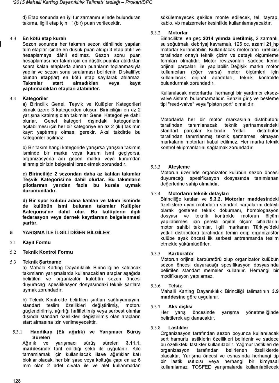 Sezon sonu puan hesaplaması her takım için en düşük puanlar atıldıktan sonra kalan etaplarda alınan puanların toplanmasıyla yapılır ve sezon sonu sıralaması belirlenir.