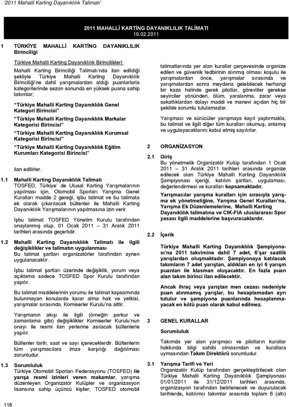 aldığı puanlarlarla kategorilerinde sezon sonunda en yüksek puana sahip takımlar; Türkiye Mahalli Karting Dayanıklılık Genel Kategori Birincisi Türkiye Mahalli Karting Dayanıklılık Markalar