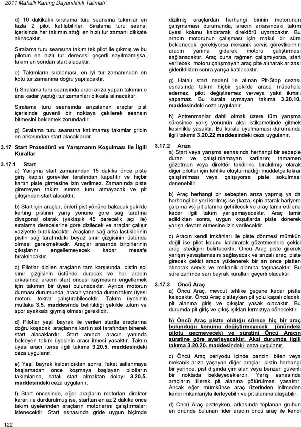 e) Takımların sıralaması, en iyi tur zamanından en kötü tur zamanına doğru yapılacaktır. f) Sıralama turu seansında aracı arıza yapan takımın o ana kadar yaptığı tur zamanları dikkate alınacaktır.