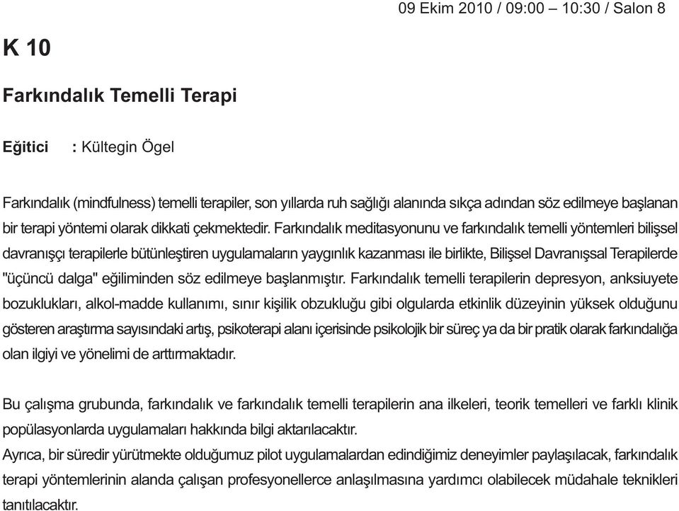 Farkýndalýk meditasyonunu ve farkýndalýk temelli yöntemleri biliþsel davranýþçý terapilerle bütünleþtiren uygulamalarýn yaygýnlýk kazanmasý ile birlikte, Biliþsel Davranýþsal Terapilerde "üçüncü