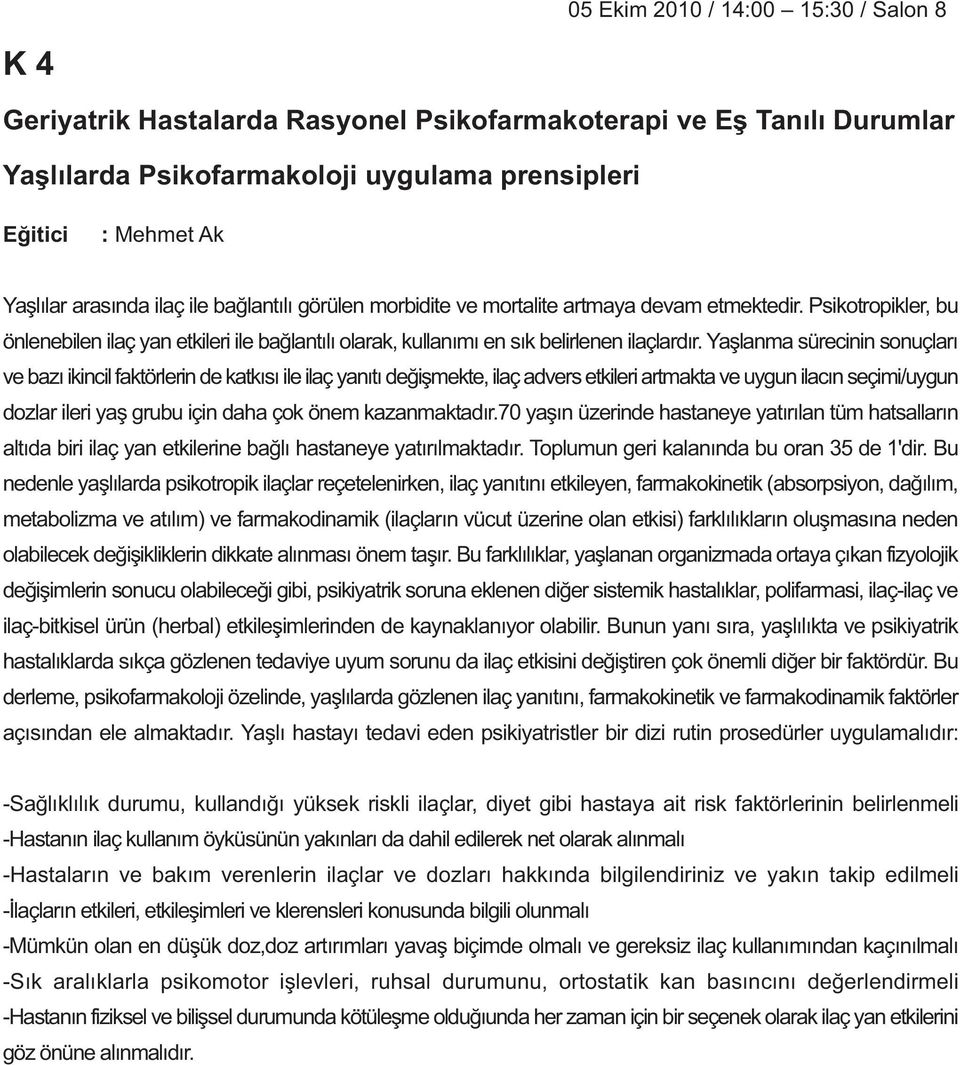 Yaþlanma sürecinin sonuçlarý ve bazý ikincil faktörlerin de katkýsý ile ilaç yanýtý deðiþmekte, ilaç advers etkileri artmakta ve uygun ilacýn seçimi/uygun dozlar ileri yaþ grubu için daha çok önem