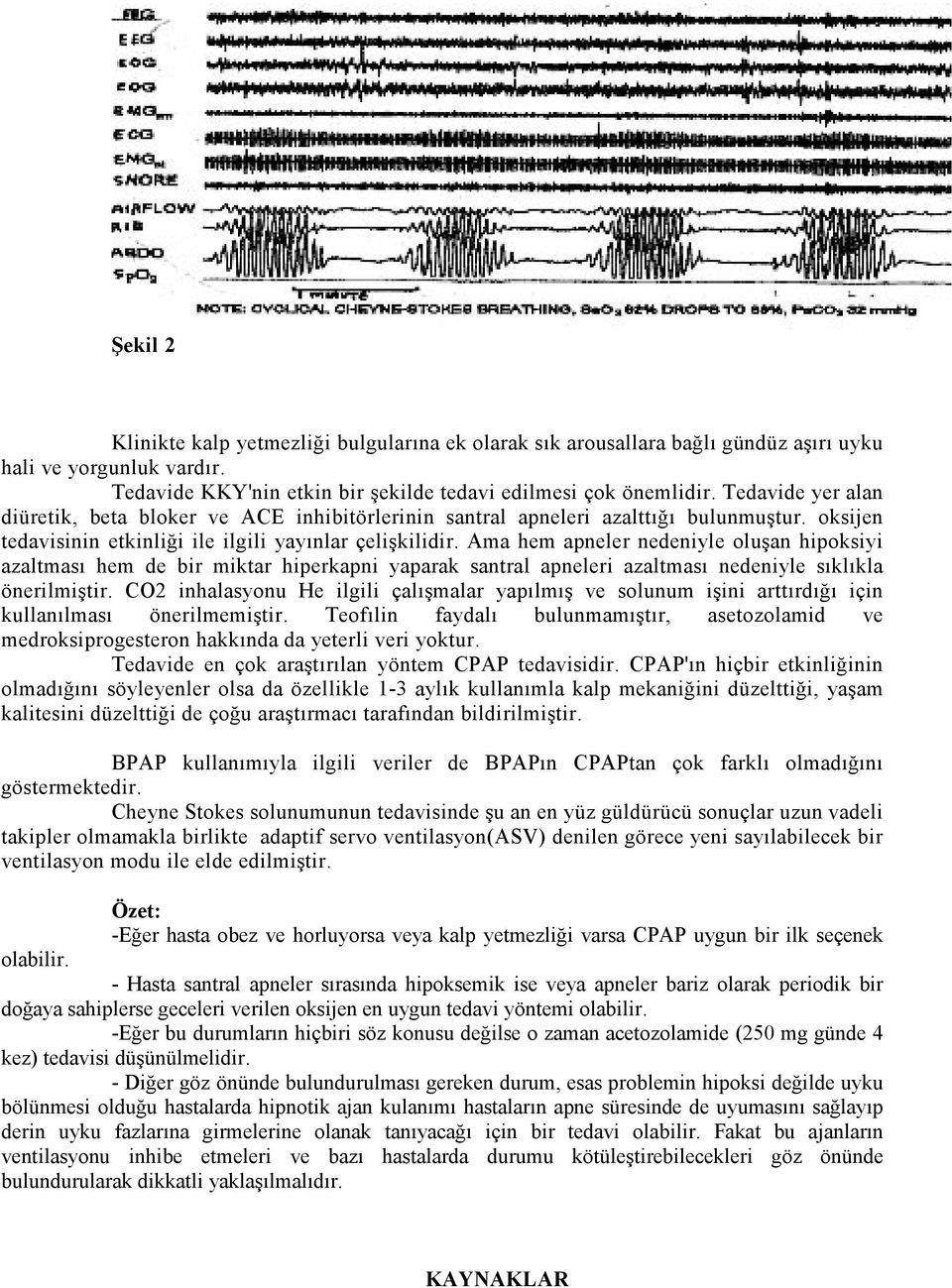 Ama hem apneler nedeniyle oluşan hipoksiyi azaltması hem de bir miktar hiperkapni yaparak santral apneleri azaltması nedeniyle sıklıkla önerilmiştir.